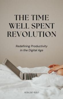 Time Well Spent Revolution: Redefining Productivity in the Digital Age