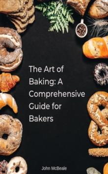 Art of Baking: A Comprehensive Guide for Bakers