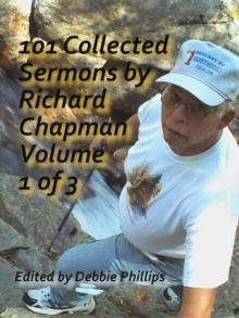 101 Collected Sermons by Richard Chapman Volume 1 of 3