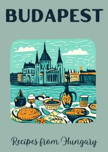 Budapest: Recipes from Hungary