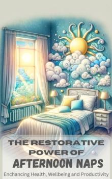 Restorative Power of Afternoon Naps: Enhancing Health, Wellbeing, and Productivity