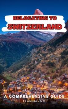 Relocating to Switzerland: A Comprehensive Guide