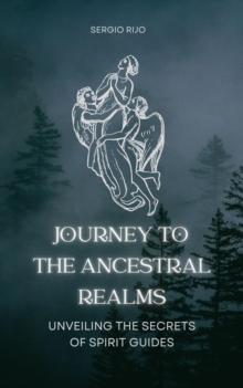 Journey to the Ancestral Realms: Unveiling the Secrets of Spirit Guides