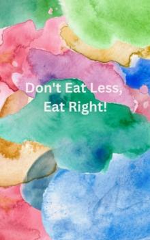 Don't Eat Less, Eat Right!