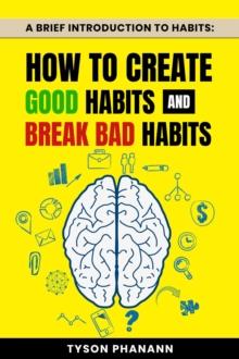 Brief Introduction To Habits: How To Create Good Habits and Break Bad Habits