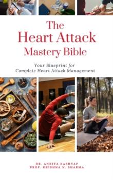 Heart Attack Mastery Bible: Your Blueprint For Complete Heart Attack Management