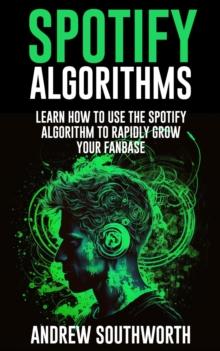 Spotify Algorithms: Learn How To Use The Spotify Algorithm To Rapidly Grow Your Fanbase