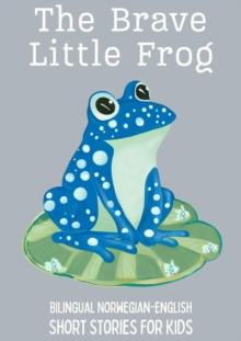 Brave Little Frog: Bilingual Norwegian-English Short Stories for Kids