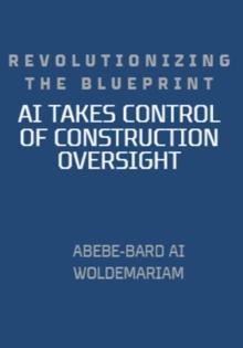 Revolutionizing the Blueprint: AI Takes Control of Construction Oversight : 1A, #1