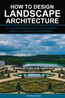 How to Design Landscape Architecture: A Comprehensive Guide for Planning Perfect Landscape Environment