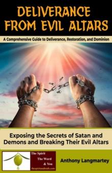 Deliverance from Evil Altars: A Comprehensive Guide to Deliverance, Restoration, and Dominion