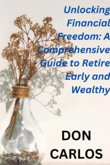 Unlocking Financial Freedom: A Comprehensive Guide to Retire Early and Wealthy