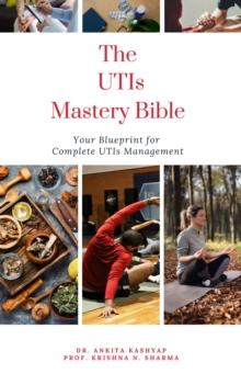 Utis Mastery Bible: Your Blueprint For Complete Utis Management