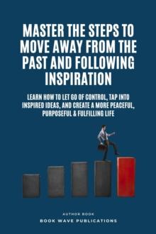 Master The Steps To Move Away From The Past And Following Inspiration