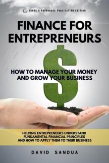 Finance for Entrepreneurs. How to Manage Your Money and Grow Your Business