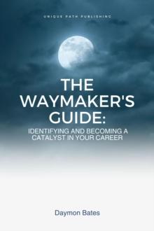 Waymaker's Guide: Identifying and Becoming a Catalyst in Your Career