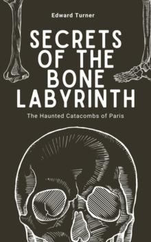 Secrets of the Bone Labyrinth: The Haunted Catacombs of Paris