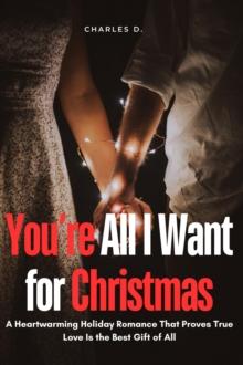 You're all i Want for Chritmas :  A Heartwarming Holiday Romance That Proves True Love is the Best Gift of all