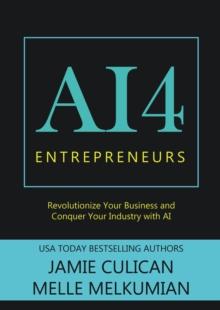 AI4 Entrepreneurs: Revolutionize Your Business and Conquer Your Industry With AI