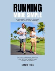 Running Made Simple: A Beginner's Guide to Jogging and the Basics of Running