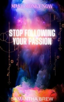 Stop Following Your Passion : Make Money Now, #5