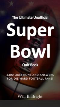 Ultimate Unofficial Super Bowl Quiz Book: 3300 Questions and Answers for Die-Hard Football Fans!