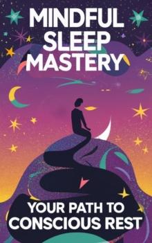 Mindful Sleep Mastery:Your Path To Conscious Rest