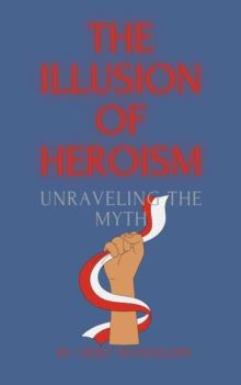 Illusion of Heroism Unraveling the Myth