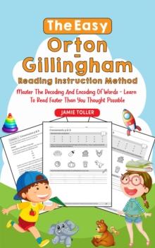 Easy Orton-Gillingham Reading Instruction Method: Master the Decoding and Encoding of Words - Learn to Read Faster Than You Thought Possible