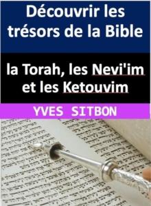 Decouvrir les tresors de la Bible :  la Torah, les Nevi'im et les Ketouvim