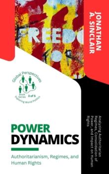 Power Dynamics: Authoritarianism, Regimes, and Human Rights:  Analyzing Authoritarian Regimes, Consolidation of Power, and Impact on Human Rights