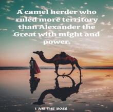 camel herder who ruled more territory than Alexander the Great with might and power.