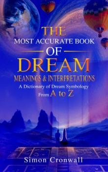 Most Accurate Book Of Dream Meanings & Interpretations: A Dictionary of Dream Symbology From A to Z