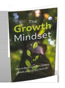 Growth Mindset: How to Break Free From Limiting Beliefs And Live Your Best Life