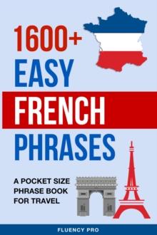 1600+ Easy French Phrases: A Pocket Size Phrase Book for Travel