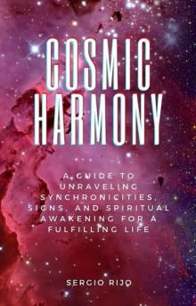 Cosmic Harmony: A Guide to Unraveling Synchronicities, Signs, and Spiritual Awakening for a Fulfilling Life