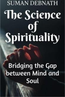 Science of Spirituality: Bridging the Gap between Mind and Soul