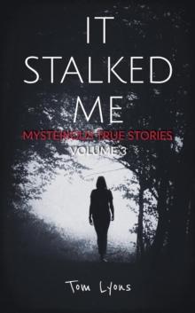 It Stalked Me: Mysterious True Stories, Volume 3