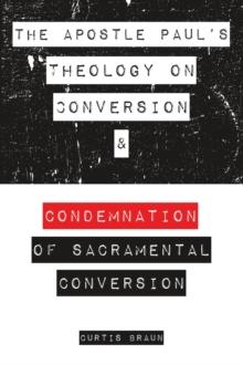 Apostle Paul's Theology on Conversion and Condemnation of Sacramental Conversion