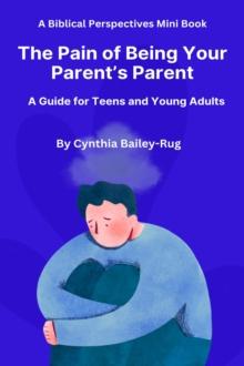 Biblical Perspectives Mini Book  The Pain of Being Your Parent's Parent: A Guide for Teens and Young Adults