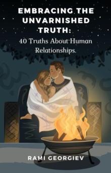 Embracing the Unvarnished Truth: 40 Truths About Human Relationships