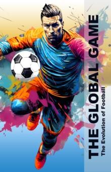 Global Game - The Evolution Of Football