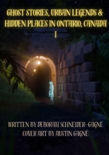 Ghost Stories, Urban Legends, & Hidden Places in Ontario, Canada: Part 1 : Ghost Stories, Urban Legends, & Hidden Places in Ontario, Canada, #1