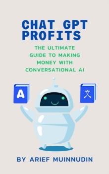 Chat GPT Profits The Ultimate Guide To Making Money With Conversational AI