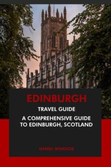 Edinburgh Travel Guide: A Comprehensive Guide to Edinburgh, Scotland