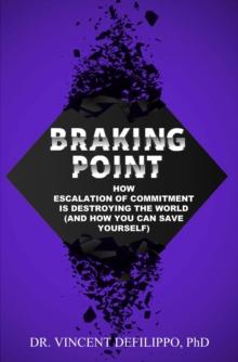 Braking Point : How Escalation of Commitment is Destroying the World (and How You Can Save Yourself)