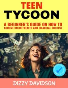 Teen Tycoon: A Beginner's Guide on How to Achieve Online Wealth and Business Success : Teens Can Make Money Online, #5