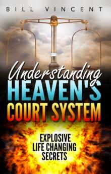 Understanding Heaven's Court System: Explosive Life Changing Secrets