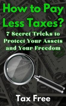 How to Pay Less Taxes? 7 Secret Tricks to Protect Your Assets and Your Freedom