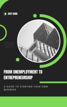 From Unemployment to Entrepreneurship: A Guide to Starting Your Own Business